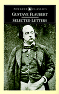 Selected Letters - Flaubert, Gustave, and Wall, Geoffrey (Translated by)