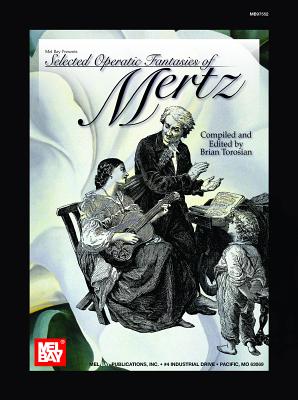 Selected Operatic Fantasies of Mertz - Mertz, Johann Kaspar, and Torosian, Brian