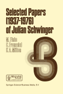 Selected Papers (1937 - 1976) of Julian Schwinger