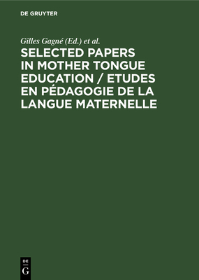 Selected Papers in Mother Tongue Education / Etudes En Pdagogie de la Langue Maternelle - Gagn, Gilles (Editor), and Daems, Frans (Editor), and Kroon, Sjaak (Editor)