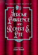 Selected Plays of Jerome Lawrence and Robert E. Lee