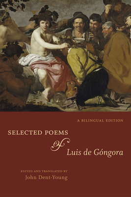 Selected Poems of Luis de Gngora: A Bilingual Edition - de Gngora, Luis, and Dent-Young, John (Translated by)