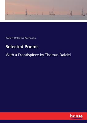 Selected Poems: With a Frontispiece by Thomas Dalziel - Buchanan, Robert Williams