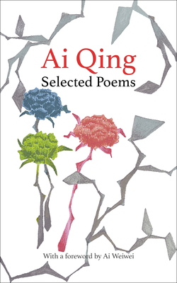 Selected Poems - Ai Qing, and Dorsett, Robert (Translated by), and Ai Weiwei (Foreword by)
