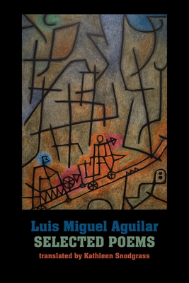 Selected Poems - Aguilar, Luis Miguel, and Snodgrass, Kathleen (Translated by)