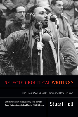 Selected Political Writings: The Great Moving Right Show and Other Essays - Hall, Stuart, and Davison, Sally (Editor), and Featherstone, David (Editor)