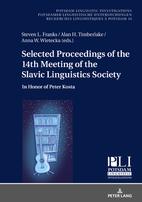 Selected Proceedings of the 14th Meeting of the Slavic Linguistics Society: In Honor of Peter Kosta - Kosta, Peter, and Franks, Steven L (Editor), and Timberlake, Alan H (Editor)