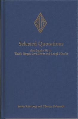 Selected Quotations That Inspire Us to Think Bigger, Live Better, and Laugh Harder - Behrendt, Theresa, and Stautberg, Susan