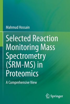 Selected Reaction Monitoring Mass Spectrometry (SRM-MS)  in Proteomics: A Comprehensive View - Hossain, Mahmud