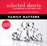 Selected Shorts: Family Matters: A Celebration of the Short Story