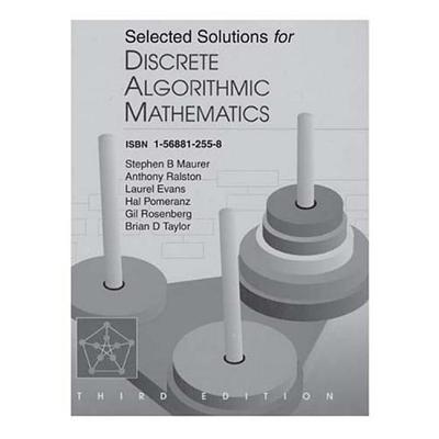 Selected Solutions for Discrete Algorithmic Mathematics - Maurer, Stephen B., and Ralston, Anthony, and Evans, Laurel