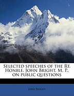 Selected Speeches of the Rt. Honble. John Bright, M. P., on Public Questions
