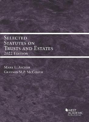 Selected Statutes on Trusts and Estates, 2022 - Ascher, Mark L., and McCouch, Grayson M.P.