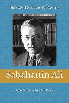 Selected Stories & Poems by Sabahattin Ali: Translated by Aysel K Basci - Basci, Aysel K (Translated by), and Ali, Sabahattin