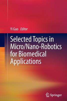 Selected Topics in Micro/Nano-Robotics for Biomedical Applications - Guo, Yi (Editor)