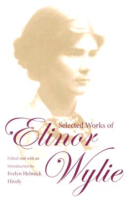 Selected Works of Elinor Wylie - Hively, Evelyn Helmick (Editor)