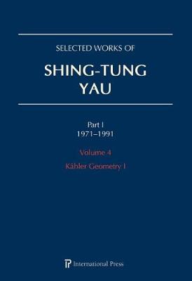 Selected Works of Shing-Tung Yau 1971-1991: Volume 4: Khler Geometry I - Cao, Huai-Dong (Editor), and Li, Jun (Editor), and Schoen, Richard (Editor)