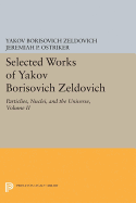Selected Works of Yakov Borisovich Zeldovich, Volume II: Particles, Nuclei, and the Universe