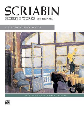 Selected Works - Scriabin, Alexander (Composer), and Baylor, Murray (Composer)