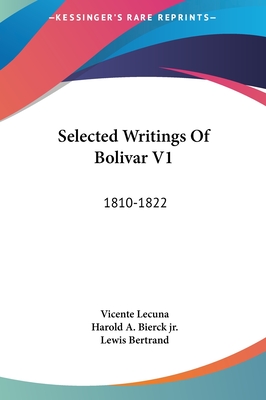 Selected Writings of Bolivar V1: 1810-1822 - Lecuna, Vicente (Editor), and Bierck, Harold A, Jr. (Editor), and Bertrand, Lewis (Translated by)