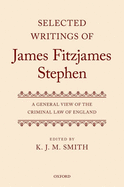 Selected Writings of James Fitzjames Stephen: A General View of the Criminal Law of England