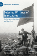 Selected Writings of Jean Jaurs: On Socialism, Pacifism and Marxism