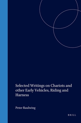 Selected Writings on Chariots and Other Early Vehicles, Riding and Harness - Littauer, M a, and Crouwel, Joost, and Raulwing, Peter (Editor)