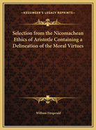 Selection from the Nicomachean Ethics of Aristotle Containing a Delineation of the Moral Virtues