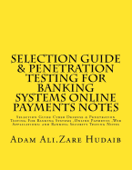 Selection Guide & Penetration Testing for Banking Systems Online Payments Notes: Selection Guide Cyber Defense & Penetration Testing for Banking Systems, Online Payments, Web Applications: Online Payment and Banking Security Testing Notes