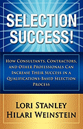 Selection Success: How Consultants, Contractors, and Other Professionals Can Increase Their Success in a Qualifications-Based Selections Process