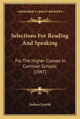 Selections for Reading and Speaking: For the Higher Classes in Common Schools (1847) - Leavitt, Joshua