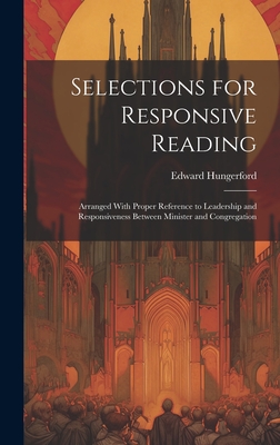 Selections for Responsive Reading: Arranged With Proper Reference to Leadership and Responsiveness Between Minister and Congregation - Hungerford, Edward