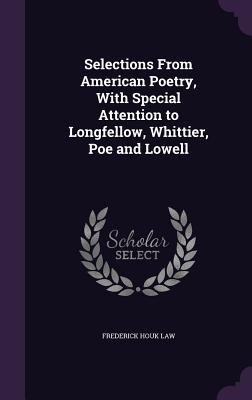 Selections From American Poetry, With Special Attention to Longfellow, Whittier, Poe and Lowell - Law, Frederick Houk