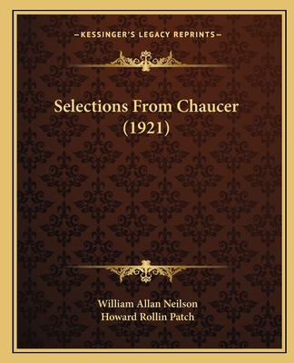 Selections From Chaucer (1921) - Neilson, William Allan (Editor), and Patch, Howard Rollin (Editor)