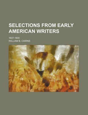 Selections from Early American Writers, 1607-1800 - Cairns, William B.