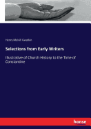 Selections from Early Writers: Illustrative of Church History to the Time of Constantine