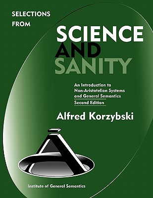 Selections from Science and Sanity, Second Edition - Korzybski, Alfred, and Strate, Lance (Editor), and Kodish, Bruce I (Foreword by)