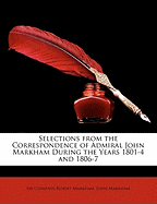 Selections from the Correspondence of Admiral John Markham During the Years 1801-4 and 1806-7