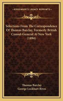 Selections from the Correspondence of Thomas Barclay, Formerly British Consul-General at New York - Barclay, Thomas, Sir