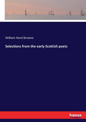 Selections from the early Scottish poets - Browne, William Hand