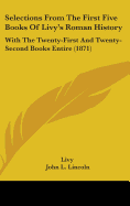 Selections From The First Five Books Of Livy's Roman History: With The Twenty-First And Twenty-Second Books Entire (1871)