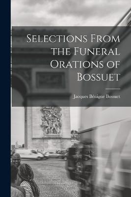 Selections From the Funeral Orations of Bossuet - Bossuet, Jacques Bnigne