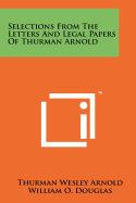 Selections from the letters and legal papers of Thurman Arnold.