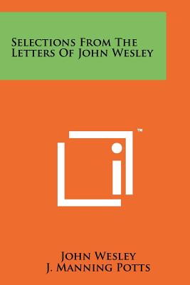 Selections from the Letters of John Wesley - Wesley, John, and Potts, J Manning (Editor)