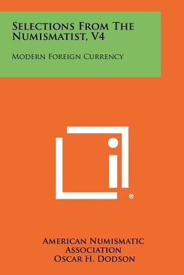 Selections from the Numismatist, V4: Modern Foreign Currency - American Numismatic Association, and Dodson, Oscar H (Foreword by)