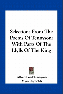 Selections From The Poems Of Tennyson: With Parts Of The Idylls Of The King