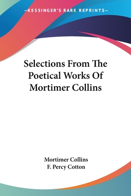 Selections From The Poetical Works Of Mortimer Collins - Collins, Mortimer, and Cotton, F Percy (Editor)