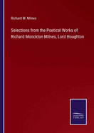 Selections from the Poetical Works of Richard Monckton Milnes, Lord Houghton