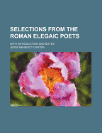 Selections from the Roman Elegaic Poets: With Introduction and Notes