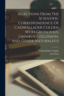 Selections From The Scientific Correspondence Of Cadwallader Colden With Gronovius, Linnus, Collinson, And Other Naturalists
